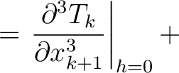 $\displaystyle = \left. \frac{\partial^3 T_k }{\partial x_{k+1}^3}\right\rvert_{h=0} +$