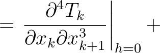 $\displaystyle = \left. \frac{\partial^4 T_k }{\partial x_k \partial x_{k+1}^3}\right\rvert_{h=0} +$