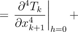 $\displaystyle = \left. \frac{\partial^4 T_k }{\partial x_{k+1}^4}\right\rvert_{h=0} +$