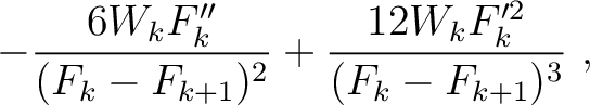$\displaystyle - \frac{6 W_k F''_{k} }{(F_k-F_{k+1})^2} + \frac{12 W_k F'^2_{k} }{(F_k-F_{k+1})^3} ~,$