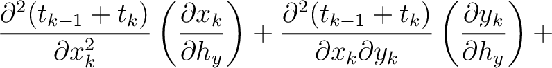 $\displaystyle \frac{\partial^2 (t_{k-1} + t_k)}{\partial x_k^2} \left( \frac{\p...
...)}{\partial x_k \partial y_k} \left( \frac{\partial y_k}{\partial h_y}\right) +$