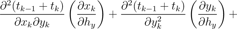 $\displaystyle \frac{\partial^2 (t_{k-1} + t_k)}{\partial x_k \partial y_k} \lef...
...{k-1} + t_k)}{\partial y_k^2} \left( \frac{\partial y_k}{\partial h_y}\right) +$