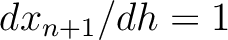 $dx_{n+1}/dh = 1$
