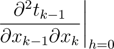 $\displaystyle \left.\frac{\partial^2 t_{k-1}}{\partial x_{k-1} \partial x_{k}}\right\rvert_{h=0}$