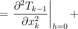 $\displaystyle = \left.\frac{\partial^2 T_{k-1}}{\partial x_{k}^2}\right\rvert_{h=0} +$