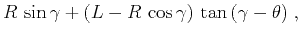 $\displaystyle R\,\sin{\gamma} + (L - R\,\cos{\gamma})\,\tan{(\gamma-\theta)}\;,$