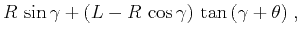 $\displaystyle R\,\sin{\gamma} + (L - R\,\cos{\gamma})\,\tan{(\gamma+\theta)}\;,$