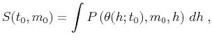 $\displaystyle S(t_0,m_0) = \int P\left(\theta(h;t_0),m_0,h\right)\,d h\;,$