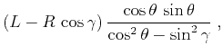 $\displaystyle (L - R\,\cos{\gamma})\,\frac{\cos{\theta}\,\sin{\theta}}{\cos^2{\theta} - \sin^2{\gamma}}\;,$