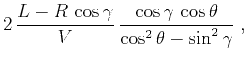 $\displaystyle 2\,\frac{L - R\,\cos{\gamma}}{V}\,\frac{\cos{\gamma}\,\cos{\theta}}{\cos^2{\theta} - \sin^2{\gamma}}\;,$