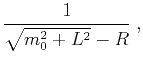 $\displaystyle \frac{1}{\sqrt{m_0^2 + L^2}-R}\;,$