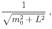 $\displaystyle \frac{1}{\sqrt{m_0^2 + L^2}}\;,$