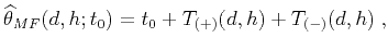 $\displaystyle \widehat{\theta}_{MF}(d,h;t_0) = t_0 + T_{(+)}(d,h) + T_{(-)}(d,h)\;,$