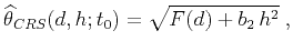 $\displaystyle \widehat{\theta}_{CRS}(d,h;t_0) = \sqrt{F(d) + b_2\,h^2}\;,$