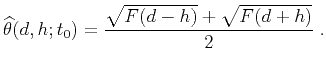 $\displaystyle \widehat{\theta}(d,h;t_0) = \frac{\sqrt{F(d-h)}+\sqrt{F(d+h)}}{2}\;.$