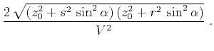 $\displaystyle \frac{2\,\sqrt{(z_0^2+s^2\,\sin^2{\alpha})\,(z_0^2+r^2\,\sin^2{\alpha})}}{V^2}\;.$