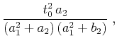 $\displaystyle \frac{t_0^2\,a_2}{(a_1^2+a_2)\,(a_1^2+b_2)}\;,$