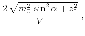 $\displaystyle \frac{2\,\sqrt{m_0^2\,\sin^2{\alpha} + z_0^2}}{V}\;,$