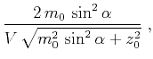 $\displaystyle \frac{2\,m_0\,\sin^2{\alpha}}{V\,\sqrt{m_0^2\,\sin^2{\alpha} + z_0^2}}\;,$