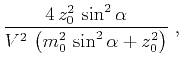 $\displaystyle \frac{4\,z_0^2\,\sin^2{\alpha}}{V^2\,\left(m_0^2\,\sin^2{\alpha} + z_0^2\right)}\;,$