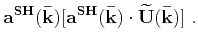 $\displaystyle \mathbf{\widetilde{U}^{SH}}(\mathbf{\bar{k}})$