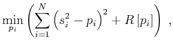 $\displaystyle \min_{p_i}
\left(\sum_{i=1}^N \left(s_i^2 - p_i\right)^2 + R\left[p_i\right]\right)\;,$