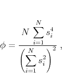 \begin{displaymath}
\phi = \frac{\displaystyle N\,\sum_{i=1}^N
s_i^4}{\displaystyle \left(\sum_{i=1}^{N} s_i^2\right)^2}\;,
\end{displaymath}