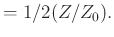 $\displaystyle =1/2(Z/Z_0).$