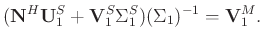 $\displaystyle (\mathbf{N}^H\mathbf{U}_1^S+\mathbf{V}_1^S\Sigma_1^S)(\Sigma_1)^{-1}=\mathbf{V}_1^M.$