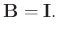 $\displaystyle \mathbf{B}=\mathbf{I}.$