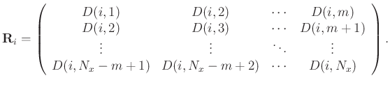 $\displaystyle \mathbf{R}_i=\left(\begin{array}{cccc}
D(i,1) & D(i,2) & \cdots &...
...dots &\vdots \\
D(i,N_x-m+1)&D(i,N_x-m+2) &\cdots&D(i,N_x)
\end{array}\right).$