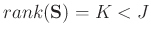 $rank(\mathbf{S})=K<J$