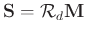 $\displaystyle \mathbf{S}=\mathcal{R}_d\mathbf{M}$