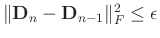 $\Arrowvert \mathbf{D}_n - \mathbf{D}_{n-1}\Arrowvert_F^2 \leq \epsilon$