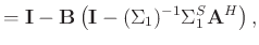 $\displaystyle = \mathbf{I} - \mathbf{B}\left(\mathbf{I}-(\Sigma_1)^{-1}\Sigma_1^S\mathbf{A}^H\right),$