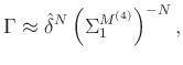 $\displaystyle \Gamma \approx \hat{\delta}^N\left(\Sigma_1^{M^{(4)}}\right)^{-N},$