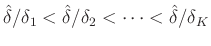 $\hat{\delta}/\delta_1<\hat{\delta}/\delta_2<\cdots<\hat{\delta}/\delta_K $