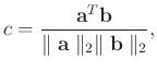 $\displaystyle c=\frac{\mathbf{a}^T\mathbf{b}}{\parallel \mathbf{a} \parallel_2 \parallel \mathbf{b} \parallel_2},$