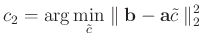 $\displaystyle c_2 = \arg\min_{\tilde{c}} \parallel \mathbf{b}-\mathbf{a}\tilde{c} \parallel_2^2$