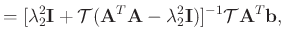 $\displaystyle = [\lambda_2^2\mathbf{I} + \mathcal{T}(\mathbf{A}^T\mathbf{A}-\lambda_2^2\mathbf{I})]^{-1}\mathcal{T}\mathbf{A}^T\mathbf{b},$