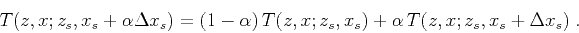 \begin{displaymath}
T (z,x; z_s,x_s + \alpha \Delta x_s) =
(1-\alpha)\,T (z,x; z_s,x_s) + \alpha\,T (z,x; z_s,x_s + \Delta x_s)\;.
\end{displaymath}