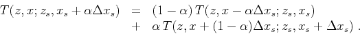 \begin{displaymath}
\begin{array}{lcl}
T (z,x; z_s,x_s + \alpha \Delta x_s)
& =...
...x + (1-\alpha) \Delta x_s; z_s,x_s + \Delta x_s)\;.
\end{array}\end{displaymath}