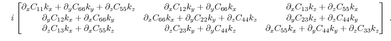 $\displaystyle \ \hphantom{=} i
\begin{bmatrix}
\partial_xC_{11}k_x+\partial_y...
... \partial_xC_{55}k_x+\partial_yC_{44}k_y+\partial_zC_{33}k_z
\end{bmatrix} \;.$