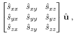 $\displaystyle \begin{bmatrix}
\hat{s}_{xx} & \hat{s}_{xy} & \hat{s}_{xz} \\
...
...at{s}_{zx} & \hat{s}_{zy} & \hat{s}_{zz} \\
\end{bmatrix} \hat{\mathbf{u}} \;,$