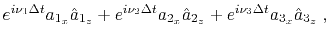 $\displaystyle e^{i \nu_1 \Delta t} a_{1_x} \hat{a}_{1_z} + e^{i \nu_2 \Delta t} a_{2_x} \hat{a}_{2_z} + e^{i \nu_3 \Delta t} a_{3_x} \hat{a}_{3_z} \;,$