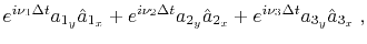 $\displaystyle e^{i \nu_1 \Delta t} a_{1_y} \hat{a}_{1_x} + e^{i \nu_2 \Delta t} a_{2_y} \hat{a}_{2_x} + e^{i \nu_3 \Delta t} a_{3_y} \hat{a}_{3_x} \;,$