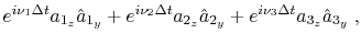 $\displaystyle e^{i \nu_1 \Delta t} a_{1_z} \hat{a}_{1_y} + e^{i \nu_2 \Delta t} a_{2_z} \hat{a}_{2_y} + e^{i \nu_3 \Delta t} a_{3_z} \hat{a}_{3_y} \;,$