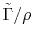 $ \tilde{\Gamma }/\rho$