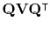 $\displaystyle \mathbf{Q} \mathbf{V} \mathbf{Q}^\intercal$