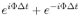 $\displaystyle e^{i\Phi \Delta t} + e^{-i\Phi \Delta t}$